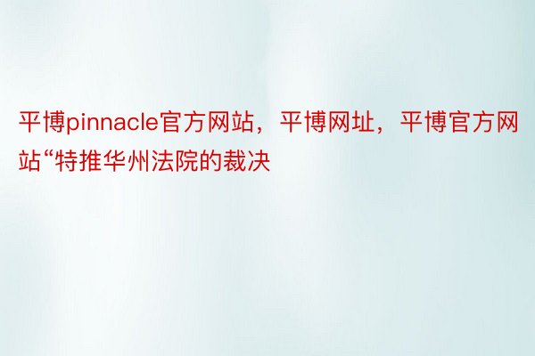平博pinnacle官方网站，平博网址，平博官方网站“特推华州法院的裁决