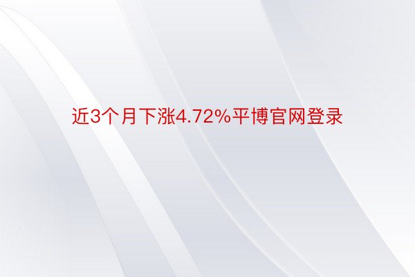 近3个月下涨4.72%平博官网登录