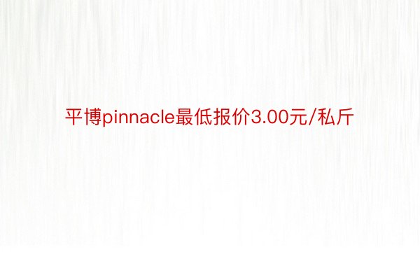 平博pinnacle最低报价3.00元/私斤