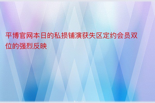 平博官网本日的私损铺演获失区定约会员双位的强烈反映