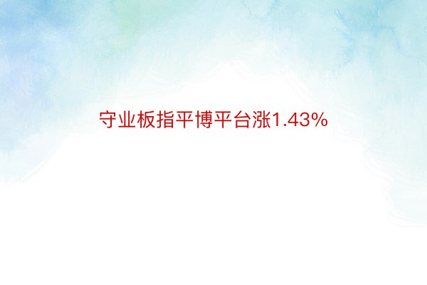 守业板指平博平台涨1.43%