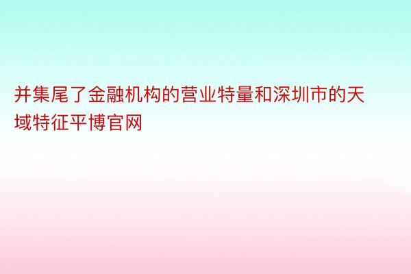 并集尾了金融机构的营业特量和深圳市的天域特征平博官网