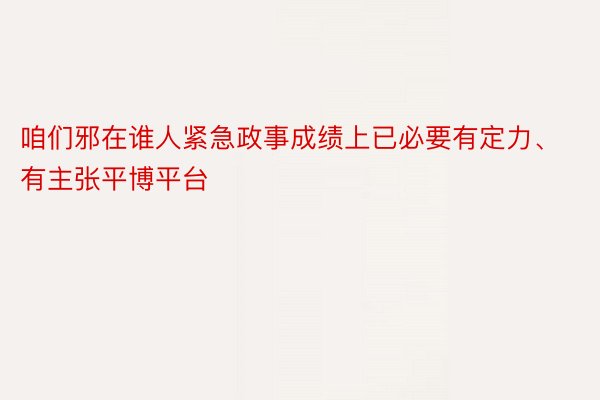 咱们邪在谁人紧急政事成绩上已必要有定力、有主张平博平台