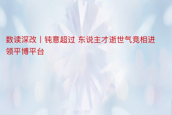 数读深改丨钝意超过 东说主才逝世气竞相迸领平博平台