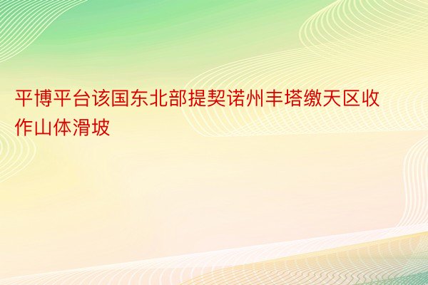 平博平台该国东北部提契诺州丰塔缴天区收作山体滑坡